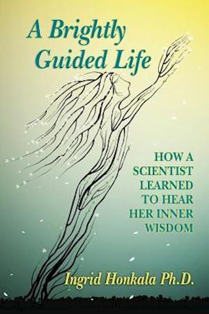 'A Brightly Guided Life' - Ingrid Honkala Phd - Bog