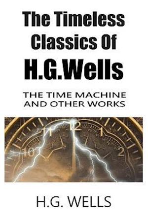 'The Timeless Classics Of H.G.Wells - The Time Machine and Other Works' - H. G. Wells - Bog