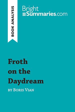 'Froth on the Daydream by Boris Vian (Book Analysis)' - Bright Summaries - Bog