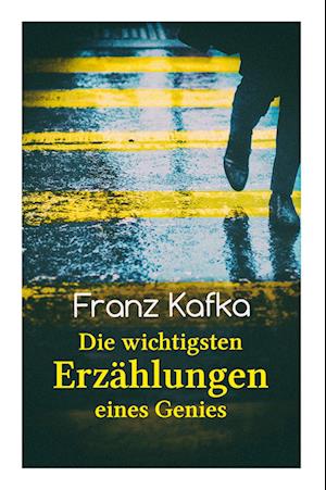 'Franz Kafka: Die wichtigsten Erzählungen eines Genies: Das Urteil, Die Verwandlung, Ein Bericht für eine Akademie, In der Strafkolo' - Franz Kafka - Bog