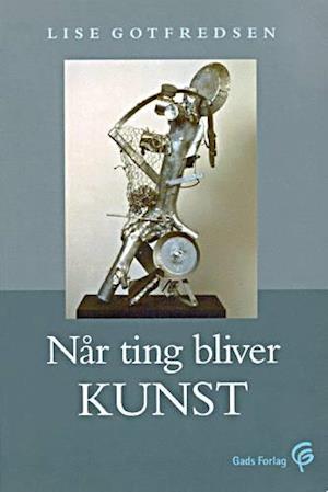 'Når ting bliver kunst' - Brugt bog - Lise Gotfredsen