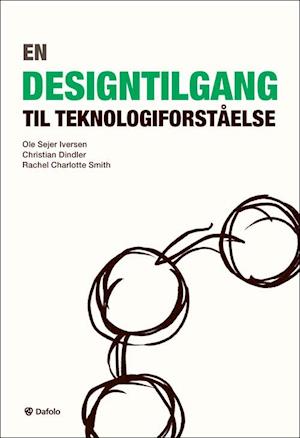 'En designtilgang til teknologiforståelse' - Brugt bog - Christian Dindler, Ole Sejer Iversen og Rachel Charlotte Smith