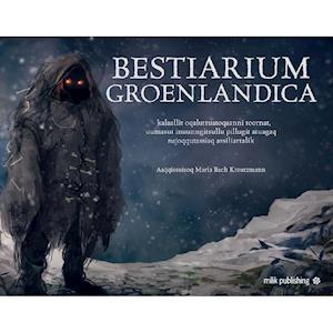 'Bestiarium Groenlandica GRØNLANDSK UDGAVE' - Maria Bach Kreutzmann, Qivioq Nivi Løvstrøm, Robin Fenrir Mansa Hillestrøm og Ujammiugaq Engell - Bog