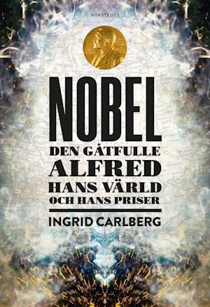 'Nobel : den gåtfulle Alfred, hans värld och hans priser' - Ingrid Carlberg - Bog