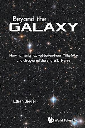 'Beyond The Galaxy: How Humanity Looked Beyond Our Milky Way And Discovered The Entire Universe' - Ethan Siegel - Bog