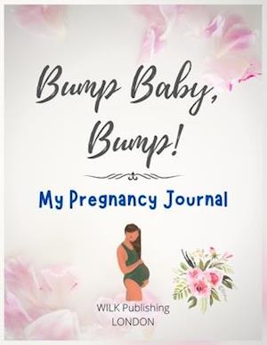 'Bump Baby, Bump! My Pregnancy Journal: Proudly Present This Charming And Lovingly Designed Book To Capture Every Precious Moment Of Your And Your Baby' - Wilk Publishing - Bog