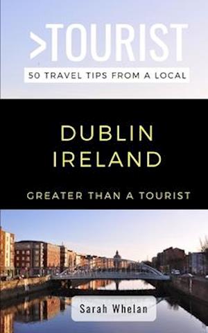 'GREATER THAN A TOURIST- DUBLIN IRELAND: 50 Travel Tips from a Local ' - Greater Than A. Tourist og Sarah Whelan - Bog