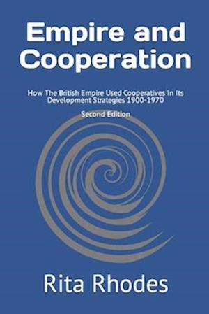 'Empire and Cooperation - Second Edition: How The British Empire Used Cooperatives In Its Development Strategies 1900-1970 ' - Rita Rhodes - Bog