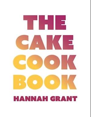 'The Cake Cookbook' - Hannah Grant - Bog